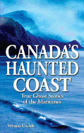 Canada's Haunted Coast: True Ghost Stories of the Maritimes - Oickle, Vernon