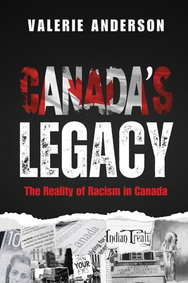Canada's Legacy: The Reality Of Racism In Canada - Anderson, Valerie