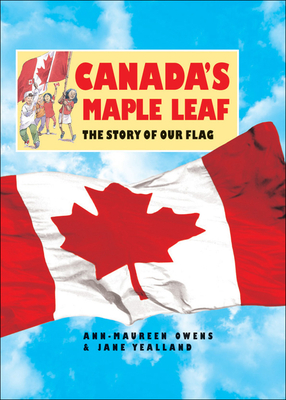 Canada's Maple Leaf: The Story of Our Flag - Owens, Annmaureen, and Yealland, Jane