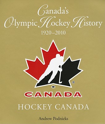 Canada's Olympic Hockey History, 1920-2010 - Podnieks, Andrew