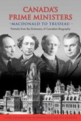 Canada's Prime Ministers: MacDonald to Trudeau - Portraits from the Dictionary of Canadian Biography - Cook, Ramsay (Editor)