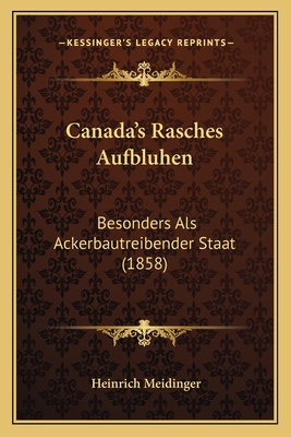 Canada's Rasches Aufbluhen: Besonders ALS Ackerbautreibender Staat (1858) - Meidinger, Heinrich