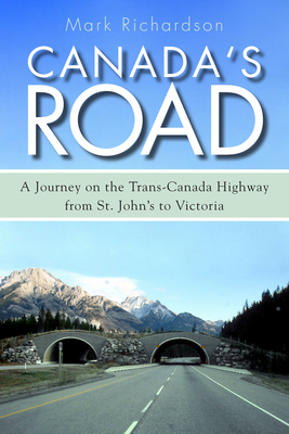 Canada's Road: A Journey on the Trans-Canada Highway from St. John's to Victoria - Richardson, Mark