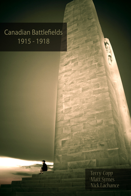 Canadian Battlefields 1915-1918: A Visitor's Guide - Copp, Terry, and Symes, Matt, PhD, and Lachance, Nick