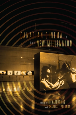 Canadian Cinema in the New Millennium - Carruthers, Lee (Editor), and Tepperman, Charles (Editor)