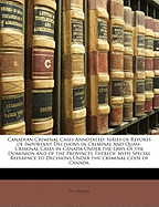 Canadian Criminal Cases Annotated: Series of Reports of Important Decisions in Criminal and Quasi-Criminal Cases in Canada Under the Laws of the Dominion and of the Provinces Thereof, with Special Reference to Decisions Under the Criminal Code of Canada,