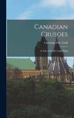 Canadian Crusoes: A Tale of the Rice Lake Plains - Traill, Catharine Parr