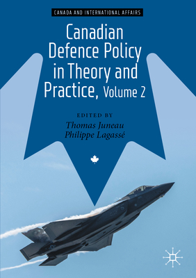 Canadian Defence Policy in Theory and Practice, Volume 2 - Juneau, Thomas (Editor), and Lagass, Philippe (Editor)