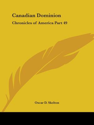 Canadian Dominion: Chronicles of America Part 49 - Skelton, Oscar D