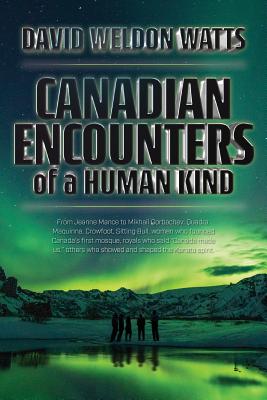 Canadian Encounters of a Human Kind - Watts, David