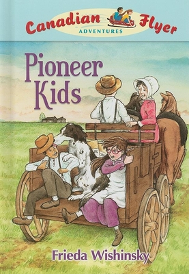 Canadian Flyer Adventures #6: Pioneer Kids - Wishinsky, Frieda