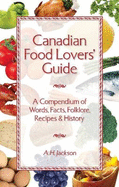 Canadian Food Lovers' Guide: A Compendium of Words, Facts, Folklore, Recipes and History