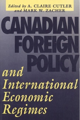 Canadian Foreign Policy and International Economic Regimes - Cutler, A Claire (Editor)