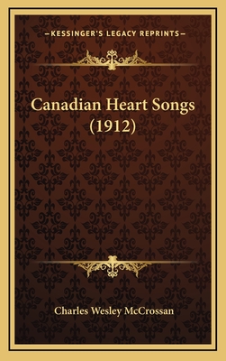 Canadian Heart Songs (1912) - McCrossan, Charles Wesley