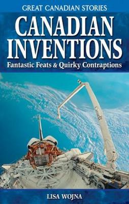 Canadian Inventions: Fantastic Feats & Quirky Contraptions - Wojna, Lisa