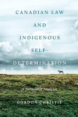 Canadian Law and Indigenous Self&#x2010;determination: A Naturalist Analysis - Christie, Gordon