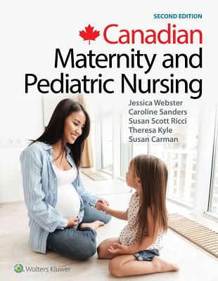 Canadian Maternity and Pediatric Nursing - Webster, Jessica, and Sanders, Caroline, and Ricci, Susan