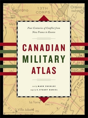 Canadian Military Atlas: Four Centuries of Conflict from New France to Kosovo - Zuehlke, Mark, and Daniel, C Stuart