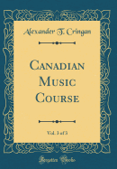 Canadian Music Course, Vol. 3 of 3 (Classic Reprint)