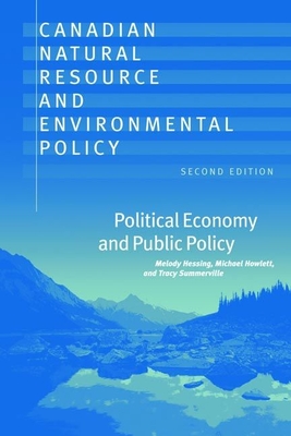 Canadian Natural Resource and Environmental Policy, 2nd Ed.: Political Economy and Public Policy - Hessing, Melody