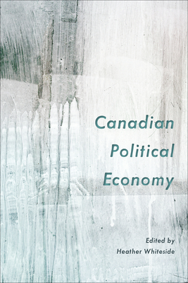 Canadian Political Economy - Whiteside, Heather (Editor)