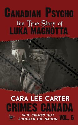 Canadian Psycho: The True Story of Luka Magnotta - Parker, Rj, and Vronsky, Peter (Editor)