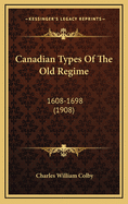 Canadian Types of the Old Regime: 1608-1698 (1908)