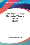 Canal Zabala De Riego Navegacion Y Fuerza Motriz (1903)