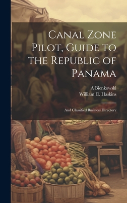 Canal Zone Pilot, Guide to the Republic of Panama: And Classified Business Directory - Haskins, William C, and Bienkowski, A