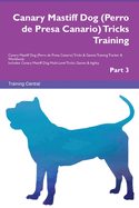 Canary Mastiff Dog (Perro de Presa Canario) Tricks Training Canary Mastiff Dog Tricks & Games Training Tracker & Workbook. Includes: Canary Mastiff Dog Multi-Level Tricks, Games & Agility. Part 3