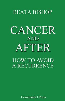 Cancer and After: How to Avoid a Recurrence - Bishop, Beata