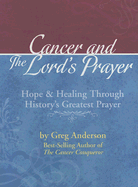 Cancer and the Lord's Prayer: Hope & Healing Through History's Greatest Prayer