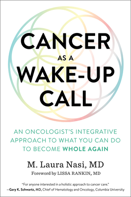 Cancer as a Wake-Up Call: An Oncologist's Integrative Approach to What You Can Do to Become Whole Again - Nasi, M Laura, and Rankin, Lissa (Foreword by)