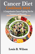 Cancer Diet Cookbook 2023: A Comprehensive Cancer-Fighting Diet for Treatment and Recovery