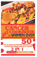 cancer diet cookbook for women over 50: My ultimate anticancer recipes that helped me manage and beat cancer