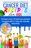 Cancer Diet Recipes for Kids: Nutritious and Kid-Friendly Recipes for Fighting Cancer