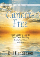 Cancer-Free, Third Edition: Your Guide to Gentle, Non-Toxic Healing - Henderson, Bill, and Weiner, Tom (Read by)
