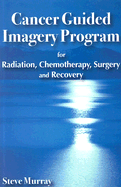 Cancer Guided Imagery Program: For Radiation, Chemotherapy, Surgery and Recovery