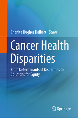 Cancer Health Disparities: From Determinants of Disparities to Solutions for Equity - Hughes Halbert, PhD, Chanita (Editor)