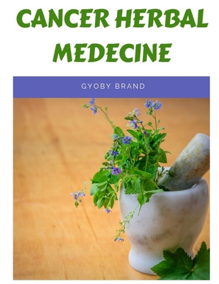 Cancer herbal medicine: The 20 herbs that can kill the cancer cells - Brand, Gyoby