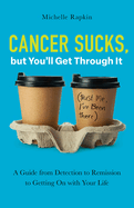Cancer Sucks, but You'll Get Through It: A Guide from Detection to Remission to Getting On with Your Life