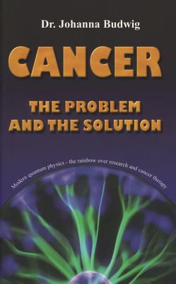 Cancer: The Problem and the Solution - Budwig, Johanna, Dr., and Hirneise, Nexus