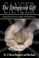 Cancer: The Unexpected Gift: Inspirational Stories of Hope & Significance