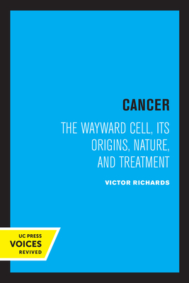 Cancer: The Wayward Cell, Its Origins, Nature, and Treatment - Richards, Victor