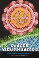 Cancer Virus Hunters: A History of Tumor Virology