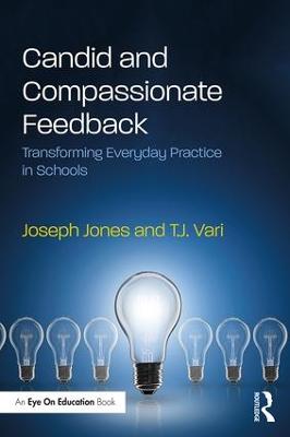 Candid and Compassionate Feedback: Transforming Everyday Practice in Schools - Jones, Joseph, and Vari, T J