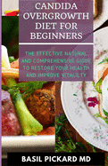 Candida Overgrowth Diet for Beginners: The Effective Natural and Comprehensive Guide To Restore Your Health And Improve Vitalilty