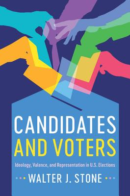 Candidates and Voters: Ideology, Valence, and Representation in U.S Elections - Stone, Walter J.
