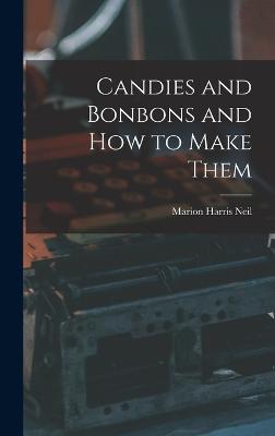 Candies and Bonbons and How to Make Them - Neil, Marion Harris