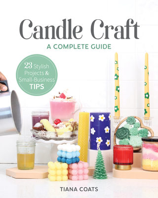 Candle Craft, a Complete Guide: 23 Stylish Projects & Small-Business Tips - Coats, Tiana